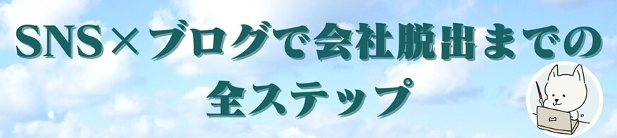 知識0からブログ×SNSで会社脱出までの全ステップ